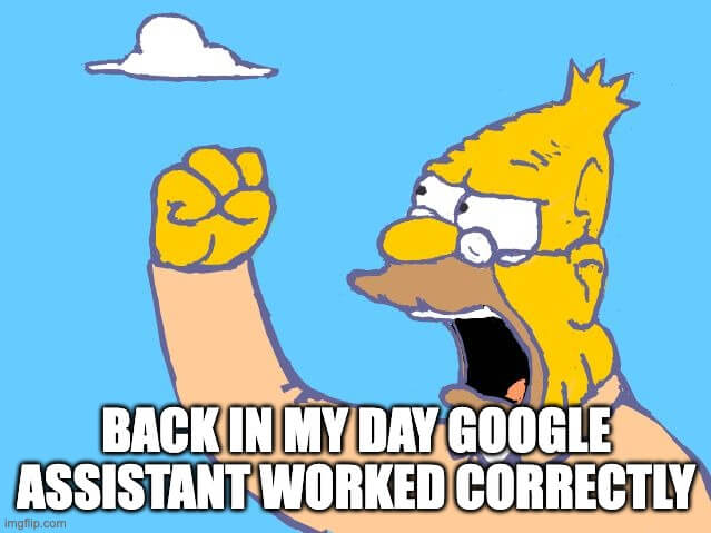 A crude painting of a cartoon grandpa yelling this at a cloud: “Back in my day Google Assistant used to work correctly.”